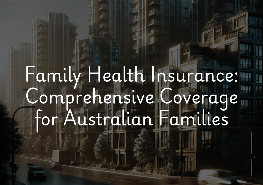 Family Health Insurance: Comprehensive Coverage for Australian Families