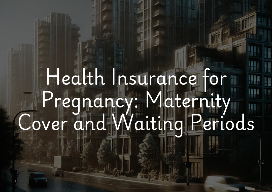 Health Insurance for Pregnancy: Maternity Cover and Waiting Periods