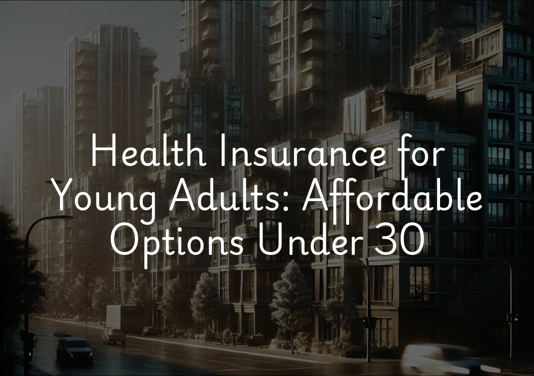 Health Insurance for Young Adults: Affordable Options Under 30