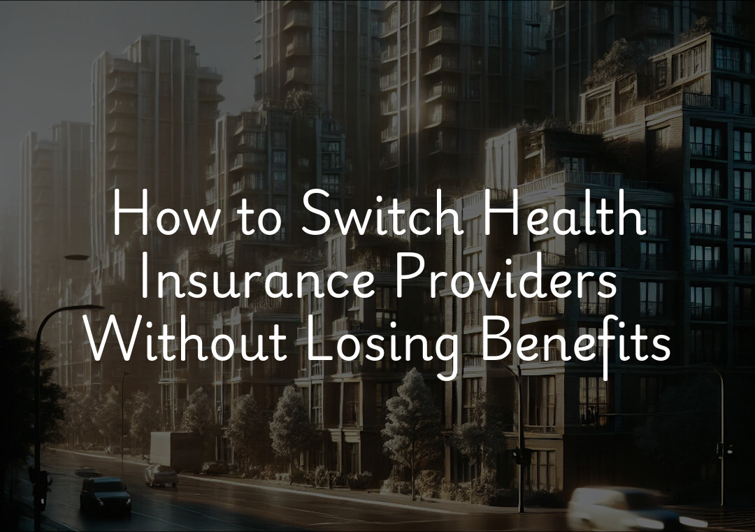 How to Switch Health Insurance Providers Without Losing Benefits
