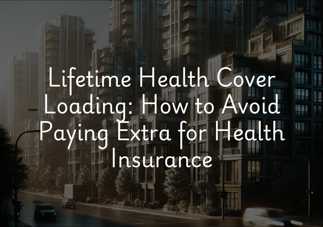 Lifetime Health Cover Loading: How to Avoid Paying Extra for Health Insurance