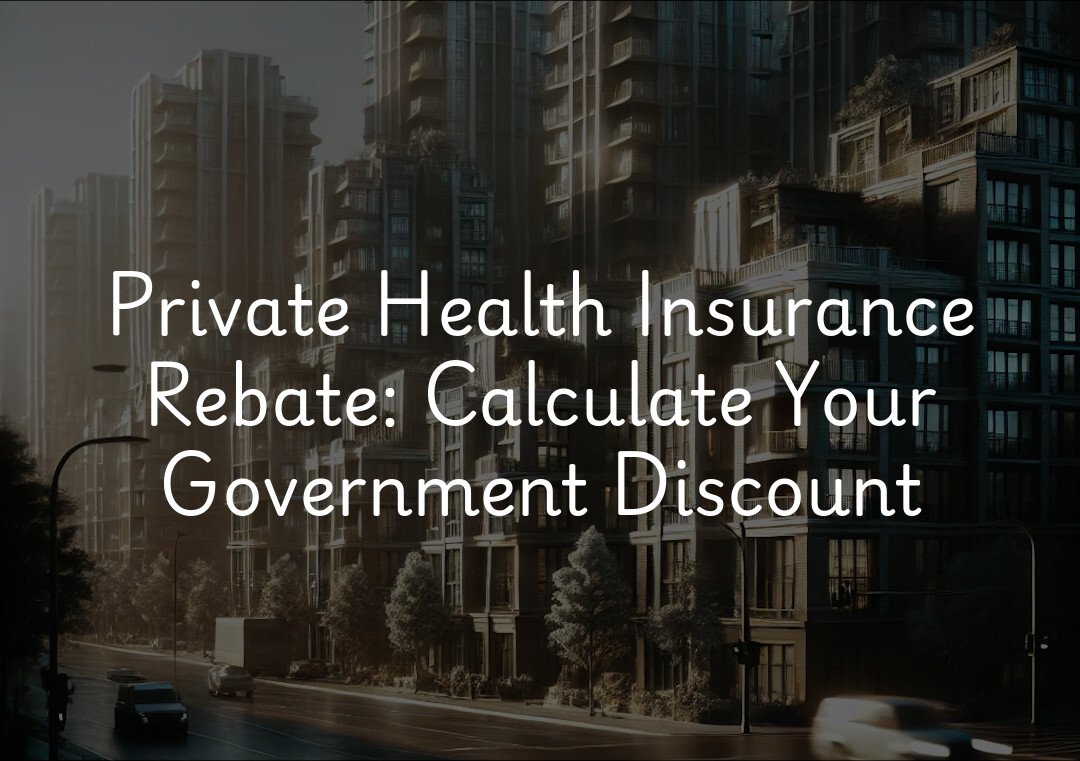 Private Health Insurance Rebate: Calculate Your Government Discount